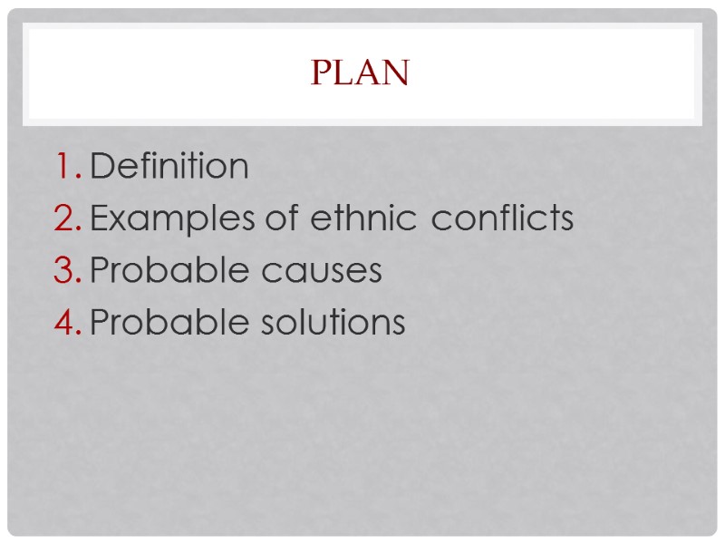Plan Definition Examples of ethnic conflicts Probable causes Probable solutions